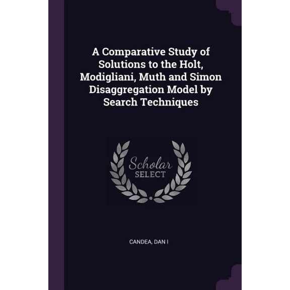 A Comparative Study of Solutions to the Holt, Modigliani, Muth and Simon Disaggregation Model by Search Techniques (Paperback)