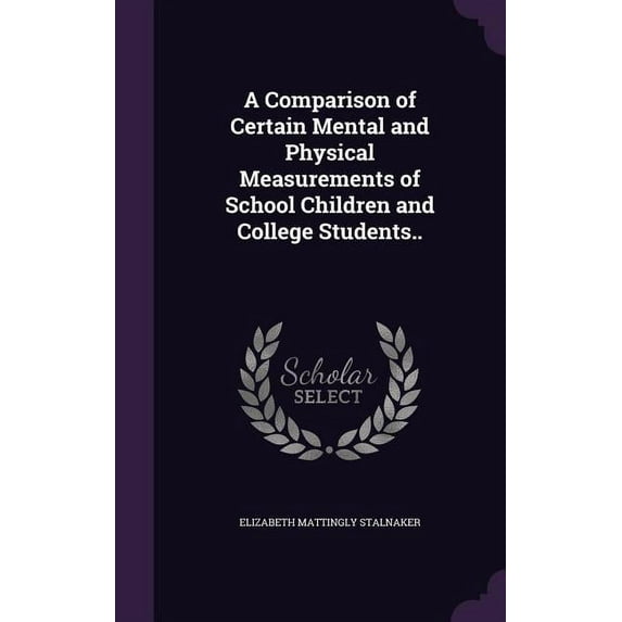 A Comparison of Certain Mental and Physical Measurements of School Children and College Students.. (Hardcover)