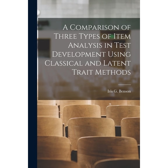 A Comparison of Three Types of Item Analysis in Test Development Using Classical and Latent Trait Methods, (Paperback)