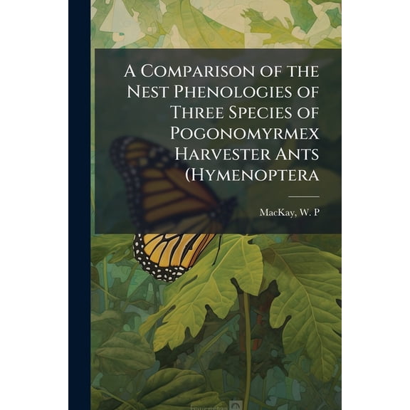 A Comparison of the Nest Phenologies of Three Species of Pogonomyrmex Harvester Ants (Hymenoptera, (Paperback)