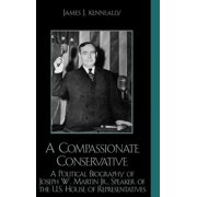 Compassionate Conservative A Political Biography of Joseph W. Martin, Jr., Speaker of the U.S. House of Representatives, Hardcover