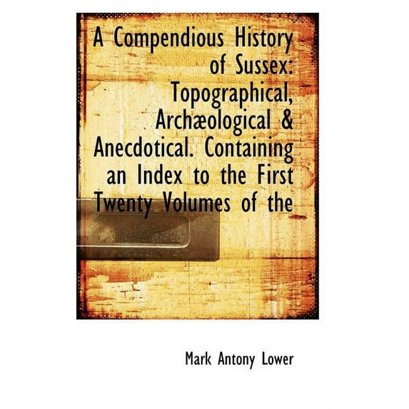A Compendious History of Sussex : Topographical, Archaeological & Anecdotical (Paperback)