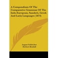 thumbnail image 1 of A Compendium Of The Comparative Grammar Of The Indo-European, Sanskrit, Greek And Latin Languages (1874) (Paperback), 1 of 1