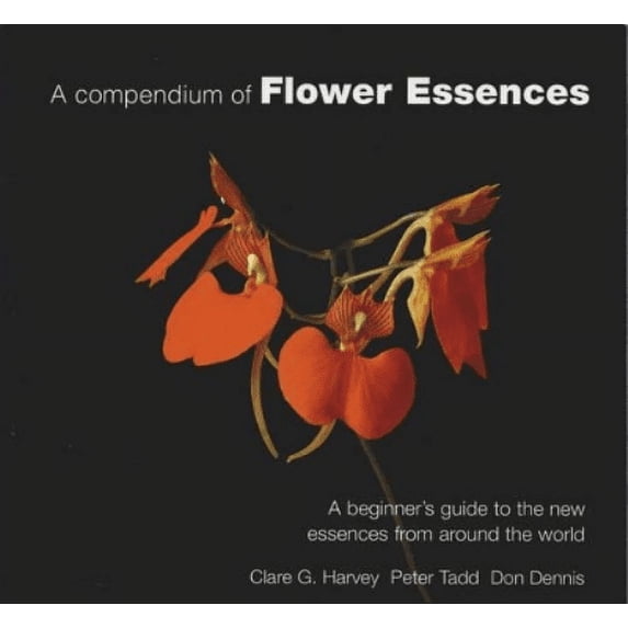 A Compendium of Flower Essences Clare G. Harvey,Peter Tadd,Don Dennis (Paperback)
