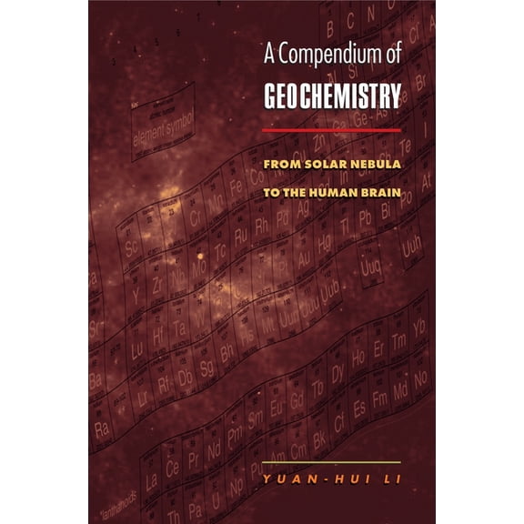 A Compendium of Geochemistry: From Solar Nebula to the Human Brain, (Hardcover)