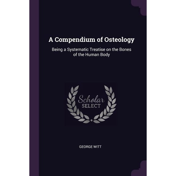 A Compendium of Osteology : Being a Systematic Treatise on the Bones of the Human Body (Paperback)