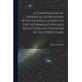 thumbnail image 1 of A Compendium of Spherical Astronomy With Its Applications to the Determination and Reduction of Positions of the Fixed S, (Paperback), 1 of 1