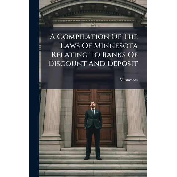A Compilation Of The Laws Of Minnesota Relating To Banks Of Discount And Deposit : Revised Laws, 1905, And General Laws, 1907 (Paperback)