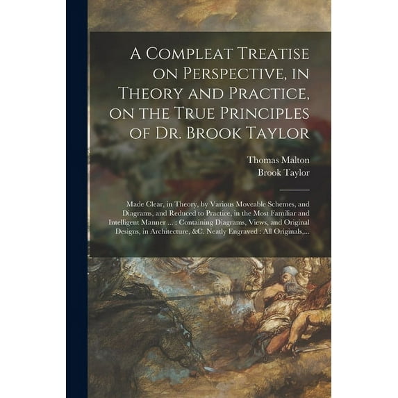 A Compleat Treatise on Perspective, in Theory and Practice, on the True Principles of Dr. Brook Taylor (Paperback)