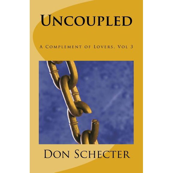 Uncoupled: A Complement of Lovers, Vol. 3 Paperback 1516979869 9781516979868 Don Schecter