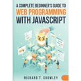thumbnail image 1 of A Complete Beginner's Guide to Web Programming with JavaScript, (Paperback), 1 of 1
