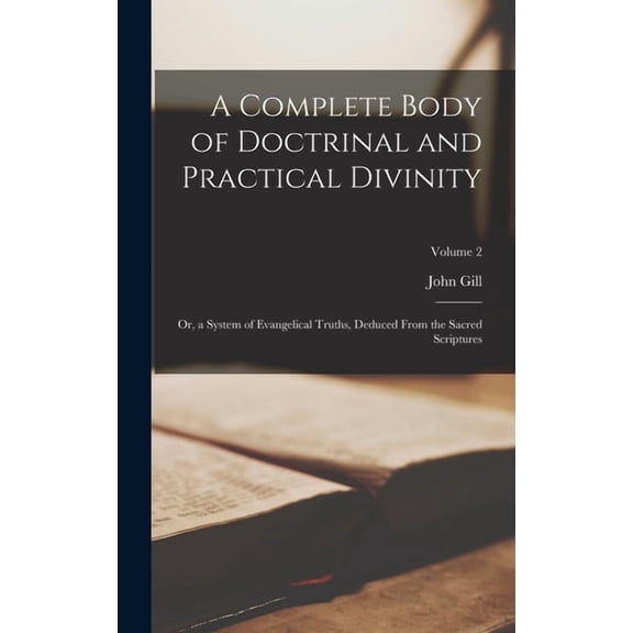 A Complete Body of Doctrinal and Practical Divinity: Or, a System of Evangelical Truths, Deduced From the Sacred Scriptu, (Hardcover)
