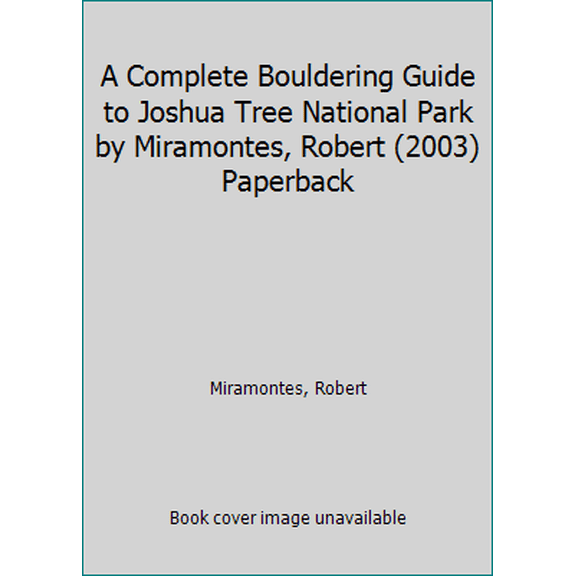 Pre-Owned A Complete Bouldering Guide to Joshua Tree National Park by Miramontes, Robert (2003) Paperback (Paperback) 0972937307 9780972937306