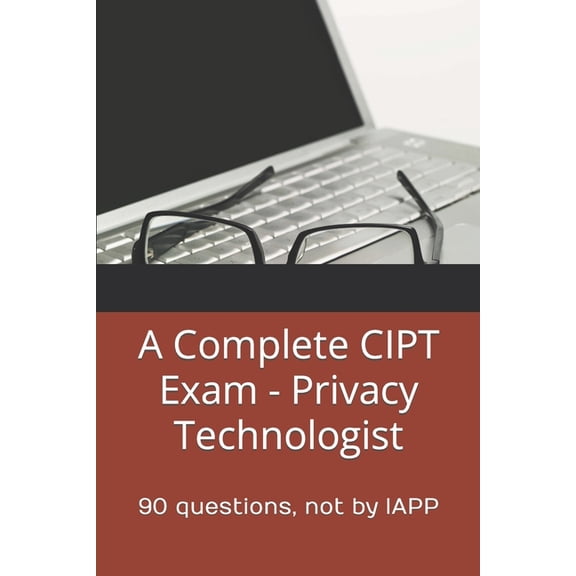 A Complete CIPT Exam - Privacy Technologist: 90 questions, not by IAPP