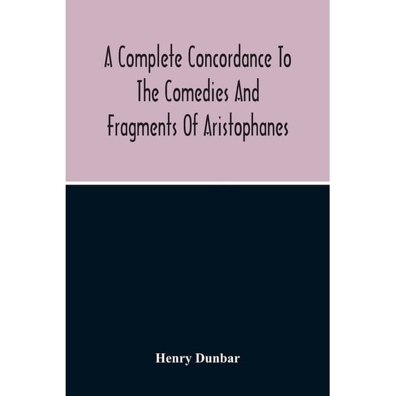 A Complete Concordance To The Comedies And Fragments Of Aristophanes, (Paperback)