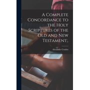 A Complete Concordance to the Holy Scriptures of the Old and New Testament;., Hardcover