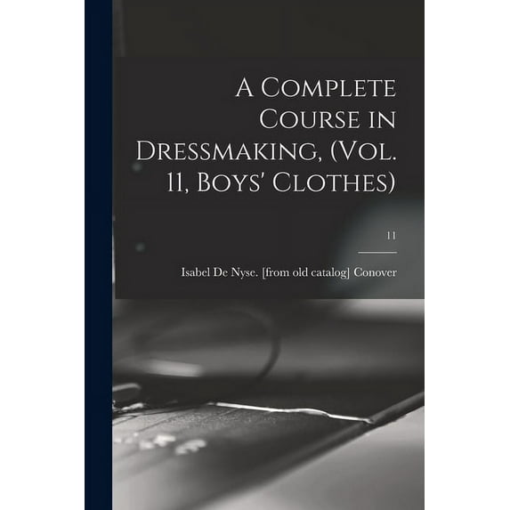 A Complete Course in Dressmaking, (Vol. 11, Boys' Clothes); 11 (Paperback)