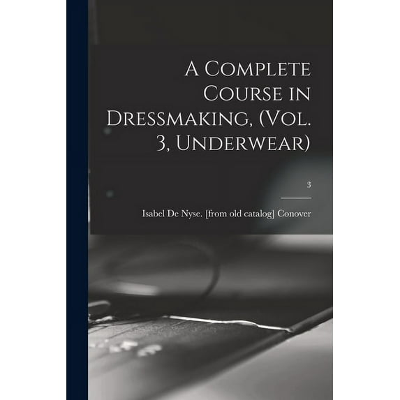 A Complete Course in Dressmaking, (Vol. 3, Underwear); 3 (Paperback)