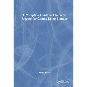 A Complete Guide to Character Rigging for Games Using Blender, (Hardcover)