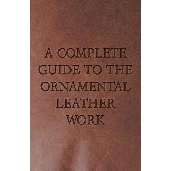 A Complete Guide to the Ornamental Leather Work (Paperback)