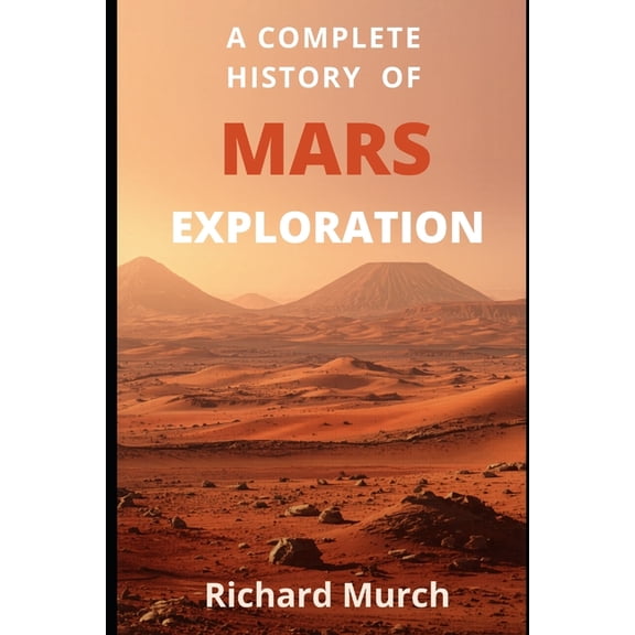 A Complete History of Mars Exploration: From Mariner 4 to Perseverance - and Beyond, (Paperback)