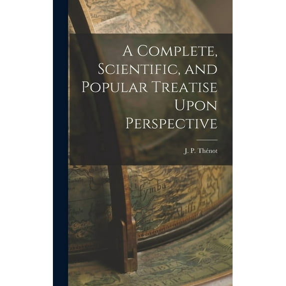 A Complete, Scientific, and Popular Treatise Upon Perspective (Hardcover)