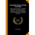 thumbnail image 1 of A Complete System of Land-Surveying : Both in Thory and Practice ... to Which Is Added, the New Art of Surveying by the Plain Table. ... to This Work Is Added a ... Tables of the Logarithms of All Numbers, from 1 to 10000; As Also a Table of the Logarithmi (Paperback), 1 of 1