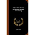 thumbnail image 1 of A Complete View of the British Customs. Containing (Hardcover), 1 of 1