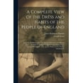 thumbnail image 1 of A Complete View of the Dress and Habits of the People of England (Paperback), 1 of 1