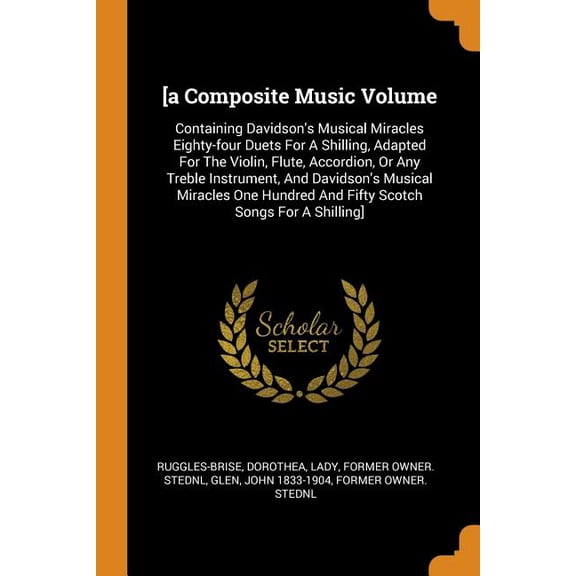 [A Composite Music Volume : Containing Davidson's Musical Miracles Eighty-Four Duets for a Shilling, Adapted for the Violin, Flute, Accordion, or Any Treble Instrument, and Davidson's Musical Miracles One Hundred and Fifty Scotch Songs for a Shilling] (Paperback)
