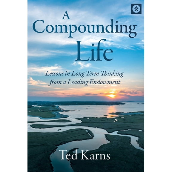A Compounding Life: Lessons in Long-Term Thinking from a Leading Endowment, (Hardcover)