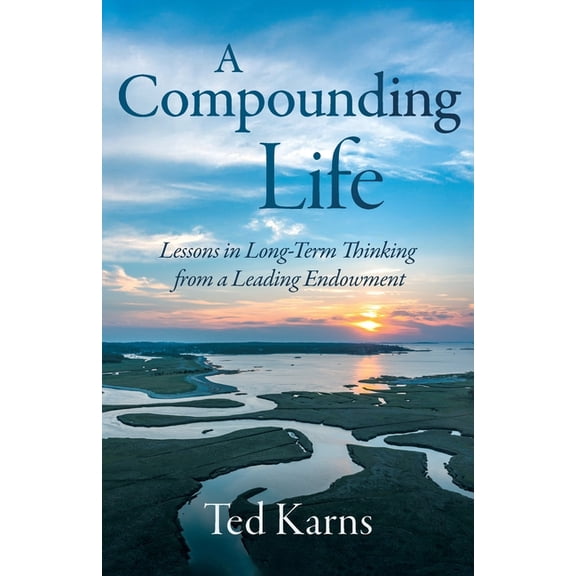 A Compounding Life: Lessons in Long-Term Thinking from a Leading Endowment, (Paperback)