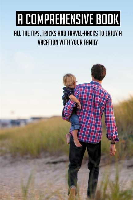 A Comprehensive Book: All The Tips, Tricks And Travel-hacks To Enjoy A Vacation With Your Family: Best Places For Family Travel (Paperback)