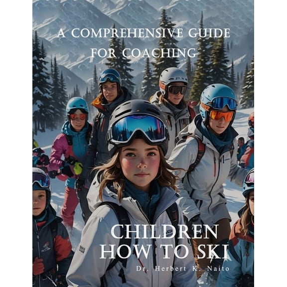A Comprehensive Guide For Coaching Children How To Ski, (Paperback)