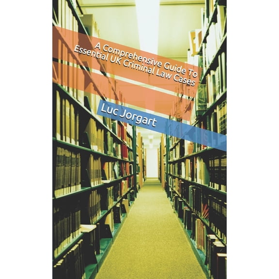 A Comprehensive Guide To Essential UK Criminal Law Cases (Paperback)