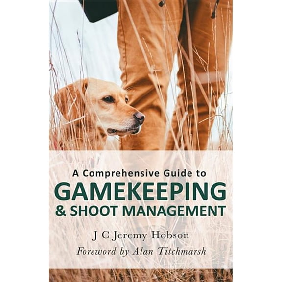 A Comprehensive Guide to Gamekeeping & Shoot Management (Paperback)