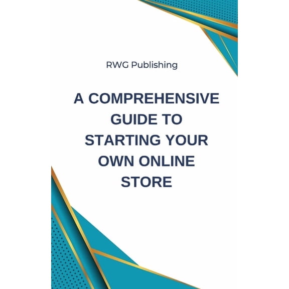 A Comprehensive Guide to Starting Your Own Online Store, (Paperback)