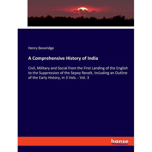 A Comprehensive History of India: Civil, Military and Social from the First Landing of the English to the Suppression of, (Paperback)