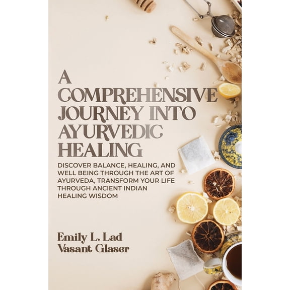 A Comprehensive Journey into Ayurvedic Healing: Discover Balance, Healing, and Wellbeing through the Art of Ayurveda, Tr, (Paperback)