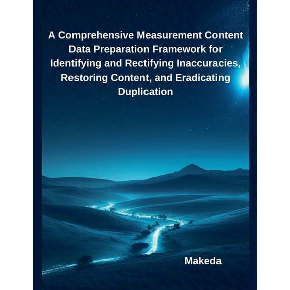 A Comprehensive Measurement Content Data Preparation Framework for Identifying and Rectifying Inaccuracies, Restoring Co, (Paperback)