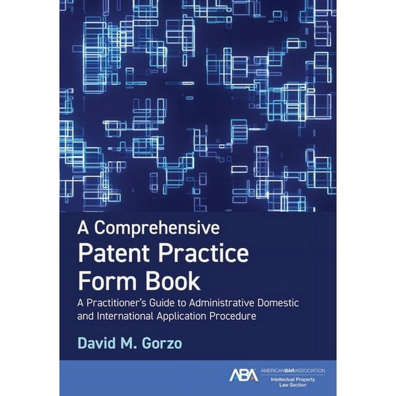A Comprehensive Patent Practice Form Book: A Practitioner's Guide to Administrative Domestic and International Applicati, (Paperback)