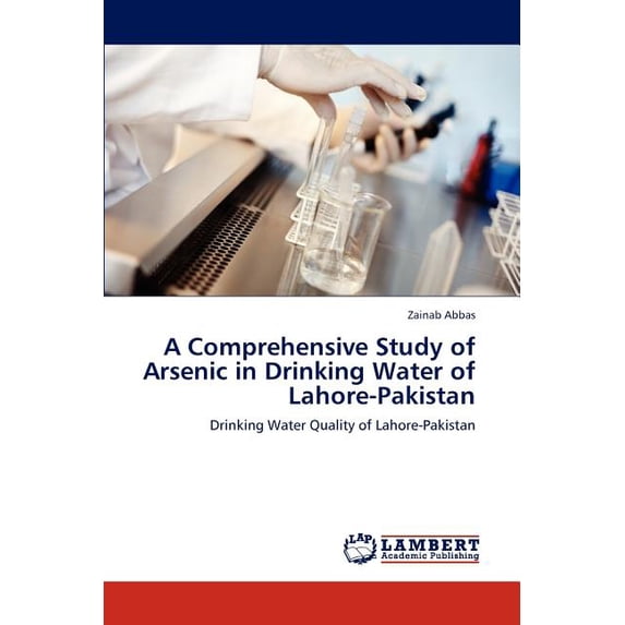 A Comprehensive Study of Arsenic in Drinking Water of Lahore-Pakistan (Paperback)