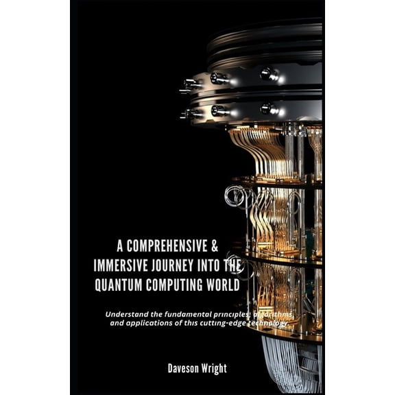 A Comprehensive & Immersive Journey into the Quantum Computing World: Undrtnd th&am, (Paperback)
