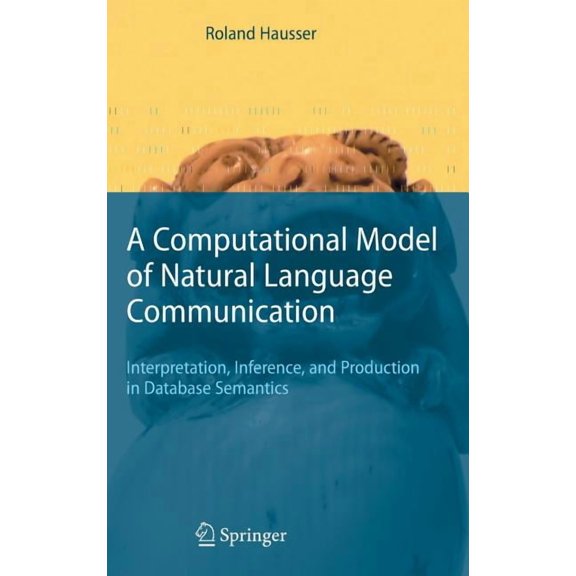 A Computational Model of Natural Language Communication: Interpretation, Inference, and Production in Database Semantics, (Hardcover)