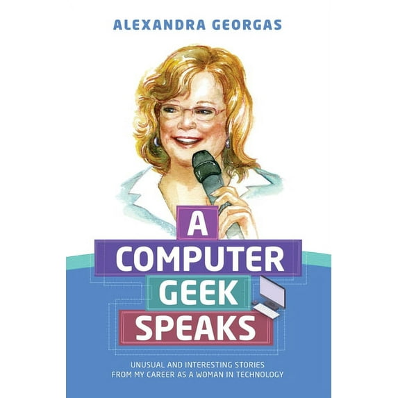 A Computer Geek Speaks: Unusual and interesting stories from my career as a woman in technology, (Paperback)