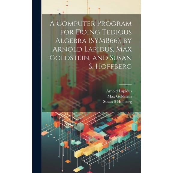 A Computer Program for Doing Tedious Algebra (SYMB66), by Arnold Lapidus, Max Goldstein, and Susan S. Hoffberg (Hardcover)