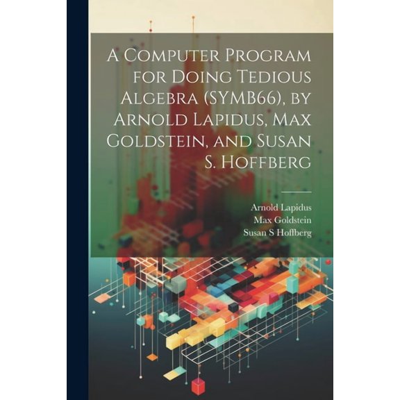 A Computer Program for Doing Tedious Algebra (SYMB66), by Arnold Lapidus, Max Goldstein, and Susan S. Hoffberg (Paperback)