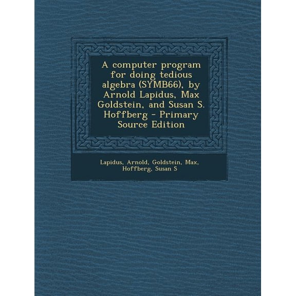A Computer Program for Doing Tedious Algebra (Symb66), by Arnold Lapidus, Max Goldstein, and Susan S. Hoffberg (Paperback)