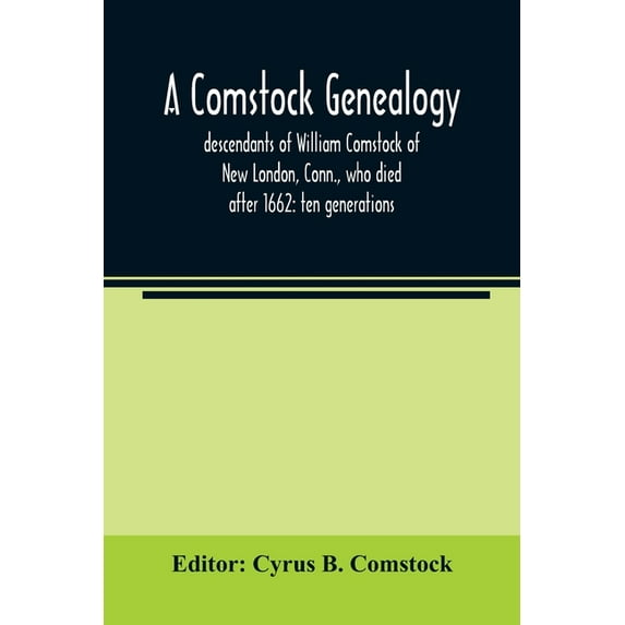 A Comstock genealogy; descendants of William Comstock of New London, Conn., who died after 1662: ten generations, (Paperback)