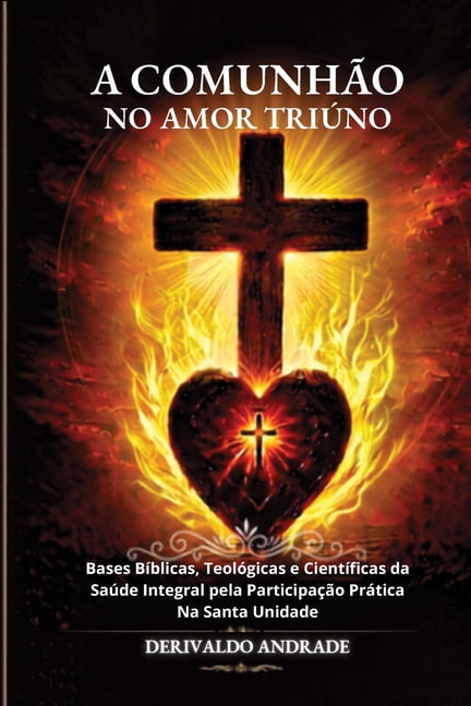 A ComunhÃ£o No Amor TriÃºno: Bases BÃ­blicas, TeolÃ³gicas e CientÃ­ficas da SaÃºde Integral pela ParticipaÃ§Ã£o PrÃ¡tica Na Santa, (Paperback)
